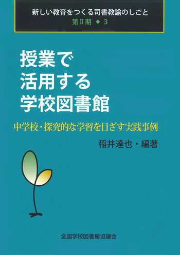 授業で活用する学校図書館：中学校・探究的な学習を目ざす実践事例＜新しい教育をつくる司書教諭のしごとⅡ3＞